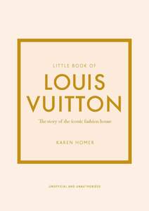 Little Book of Louis Vuitton: The Story of the Iconic Fashion House (Little Books of…